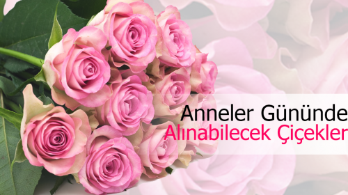 Anneler Günü İçin Çiçek Tavsiyeleri